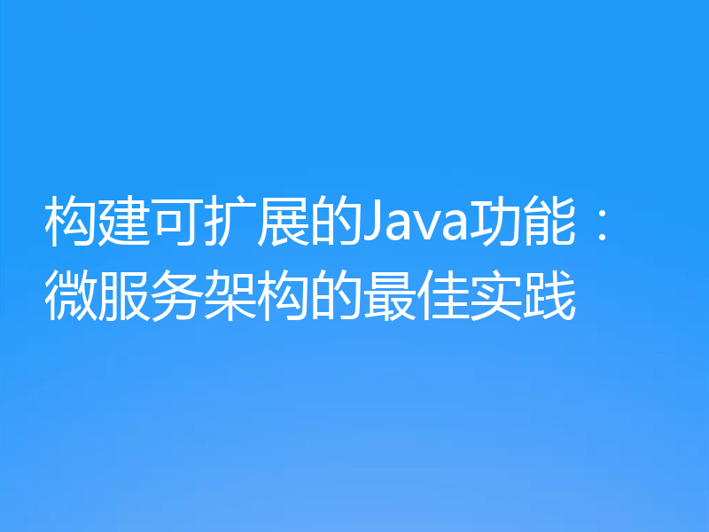 构建可扩展的Java功能:微服务架构的最佳实践
