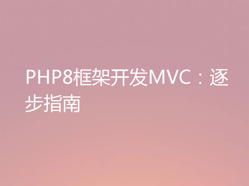 PHP8框架开发MVC:逐步指南