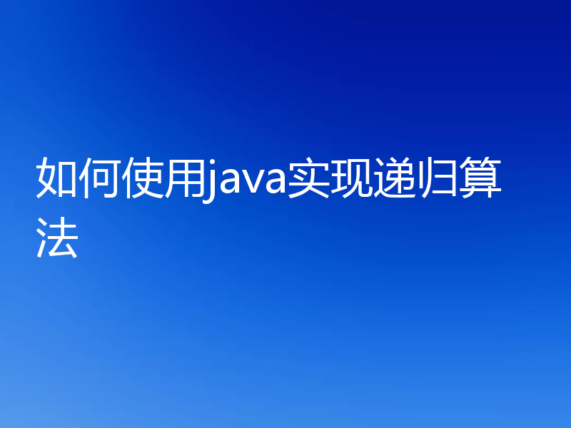 如何使用java实现递归算法