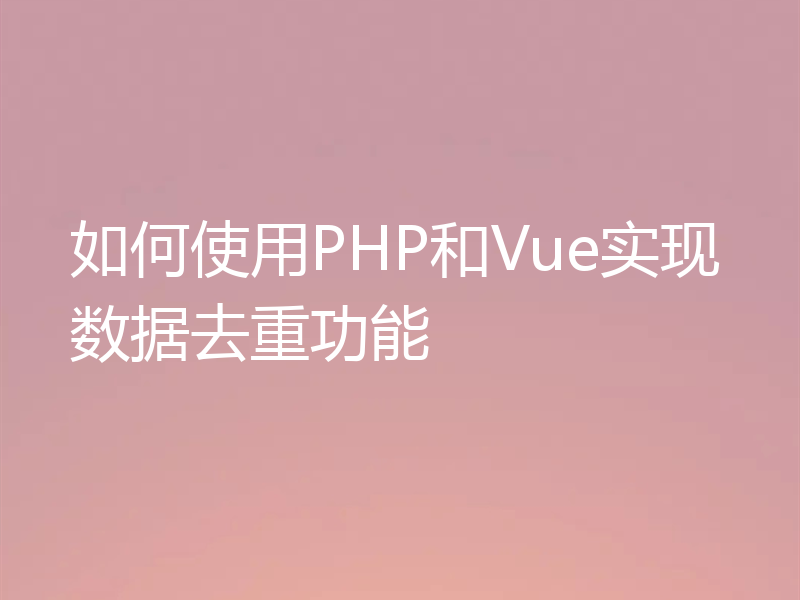 如何使用PHP和Vue实现数据去重功能