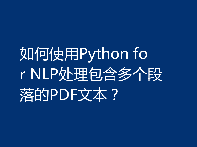 如何使用Python for NLP处理包含多个段落的PDF文本?
