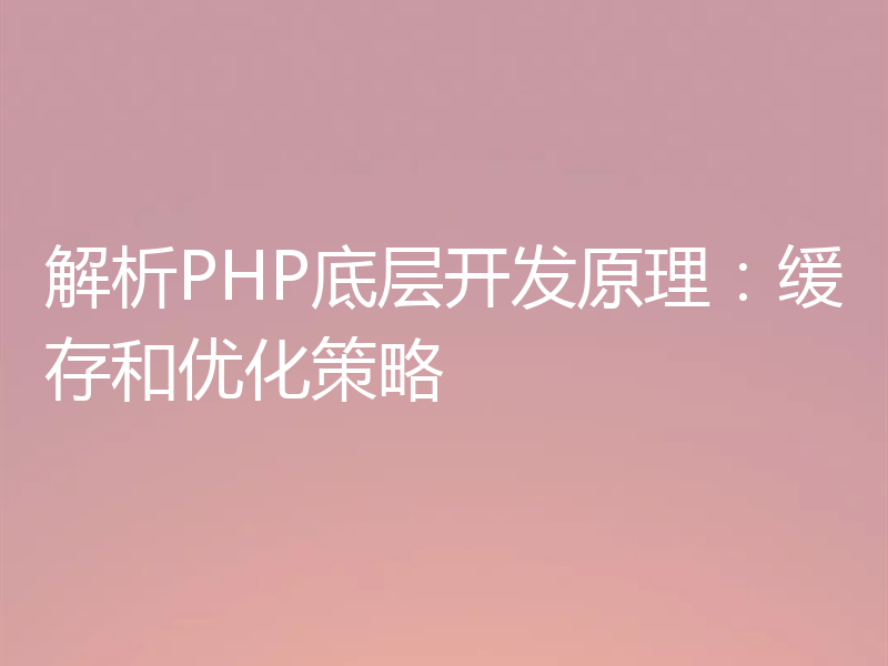 解析PHP底层开发原理:缓存和优化策略