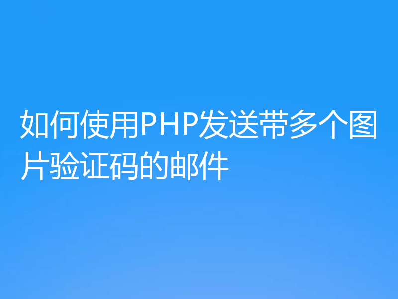 如何使用PHP发送带多个图片验证码的邮件