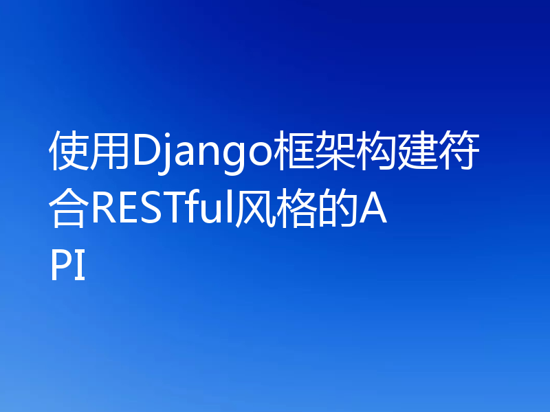 使用Django框架构建符合RESTful风格的API