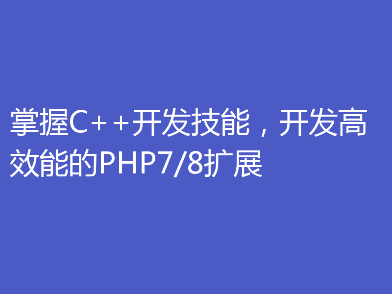 掌握C++开发技能,开发高效能的PHP7/8扩展