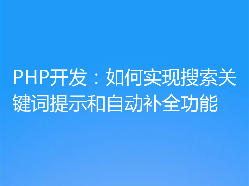 PHP开发:如何实现搜索关键词提示和自动补全功能