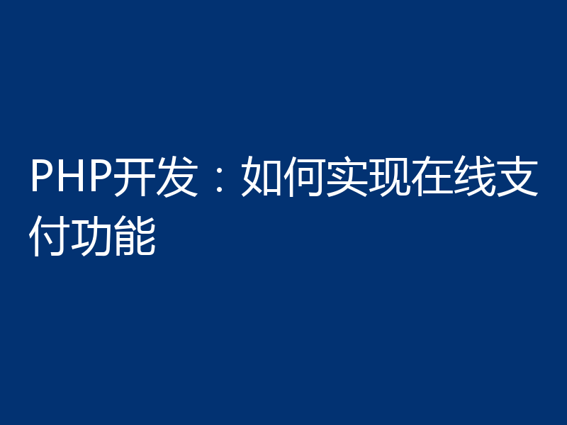 PHP开发:如何实现在线支付功能