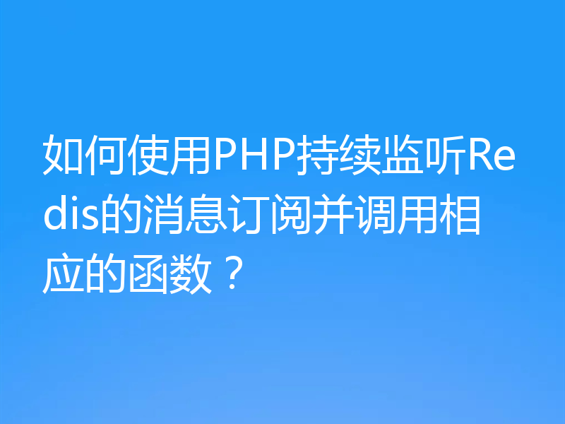 如何使用PHP持续监听Redis的消息订阅并调用相应的函数?