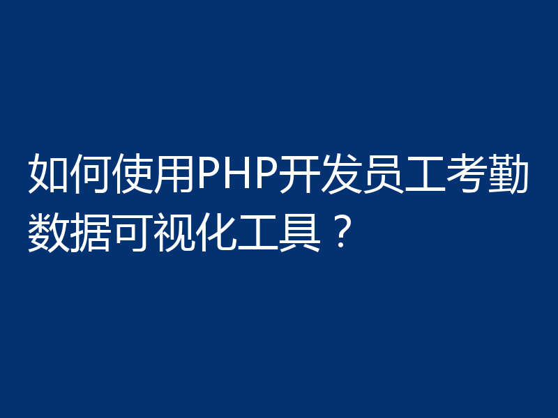 如何使用PHP开发员工考勤数据可视化工具?