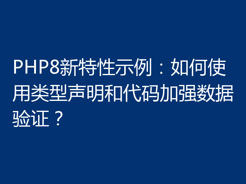 PHP8新特性示例:如何使用类型声明和代码加强数据验证?