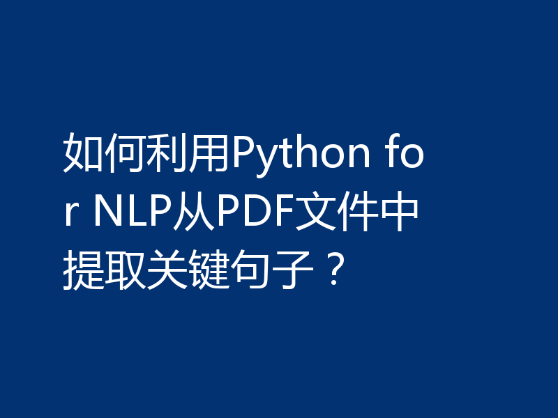 如何利用Python for NLP从PDF文件中提取关键句子?