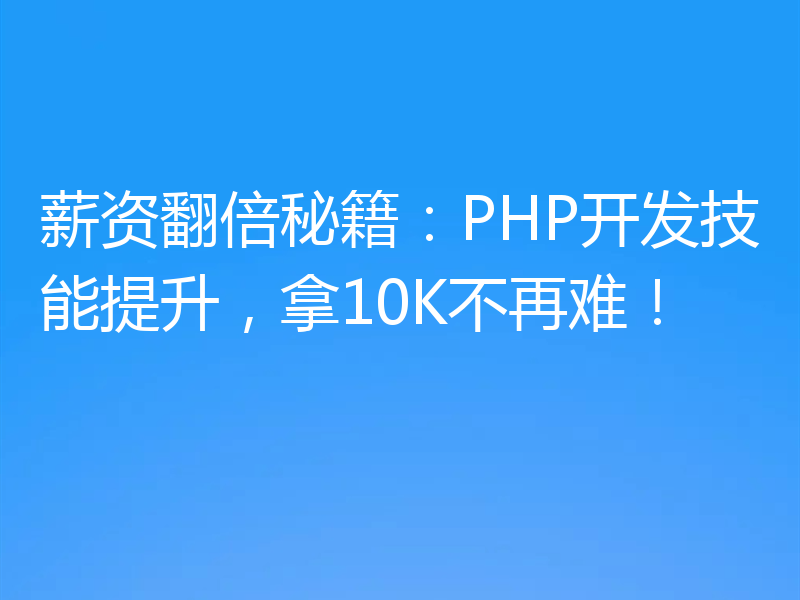 薪资翻倍秘籍:PHP开发技能提升,拿10K不再难!