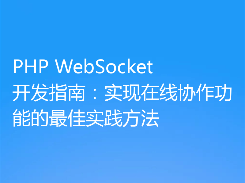 PHP WebSocket开发指南:实现在线协作功能的最佳实践方法