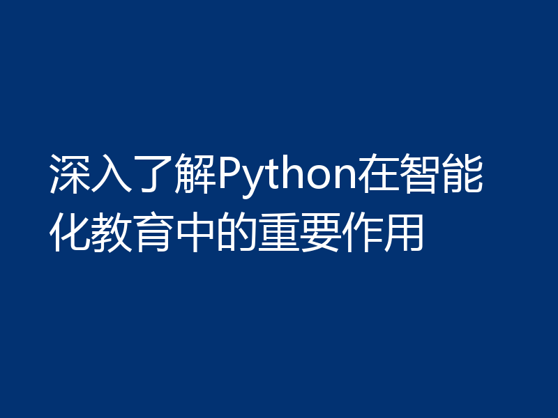 深入了解Python在智能化教育中的重要作用