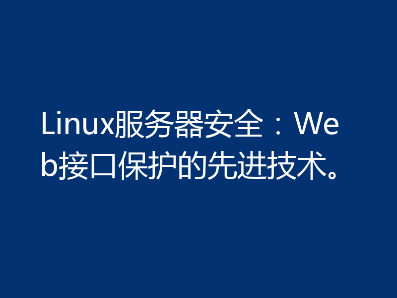 Linux服务器安全:Web接口保护的先进技术。