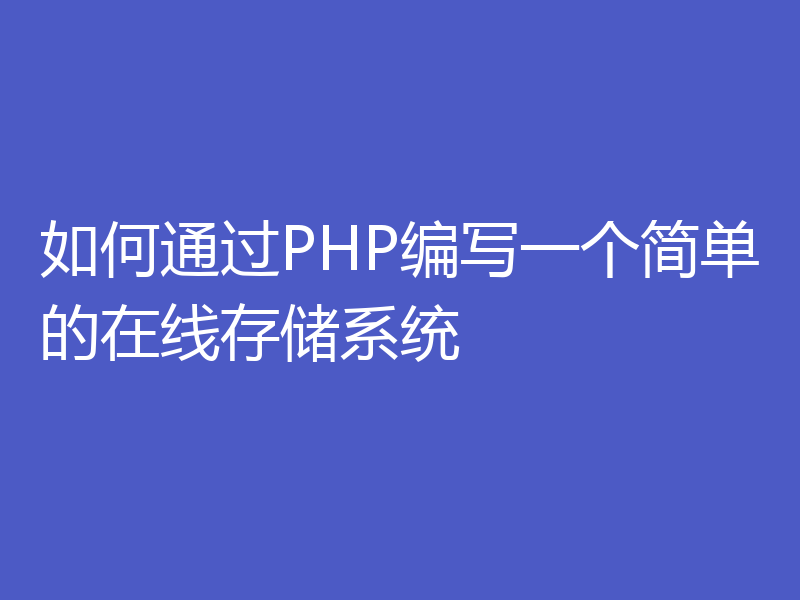 如何通过PHP编写一个简单的在线存储系统