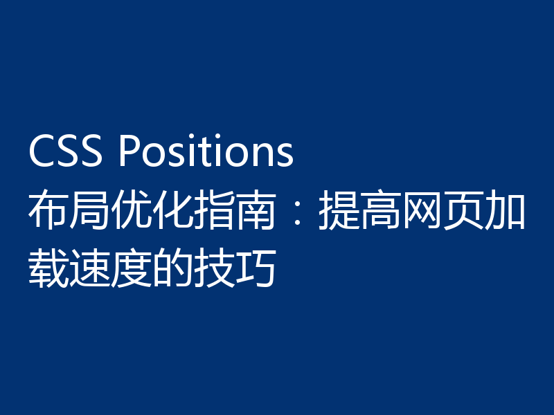 CSS Positions布局优化指南:提高网页加载速度的技巧