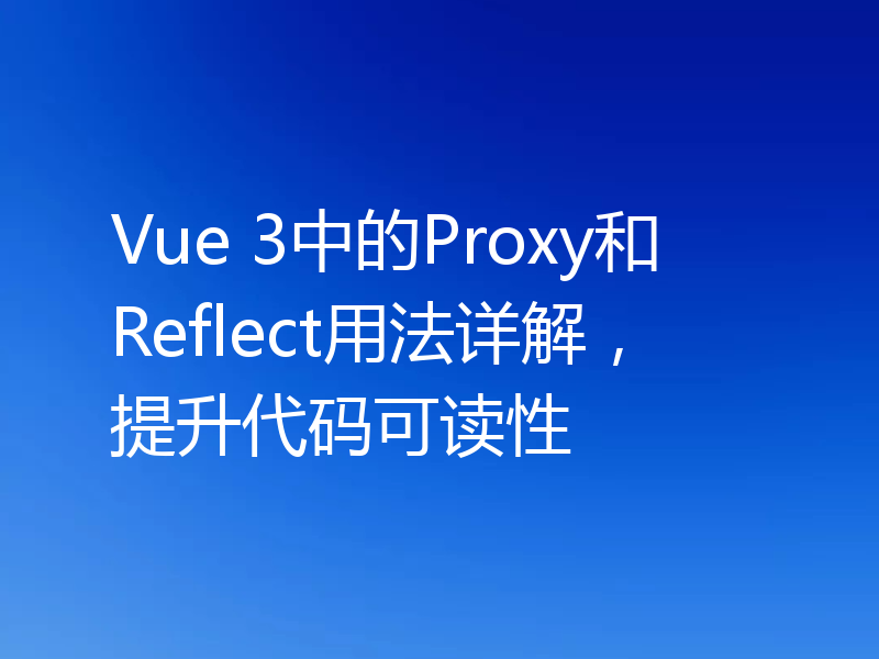 Vue 3中的Proxy和Reflect用法详解,提升代码可读性