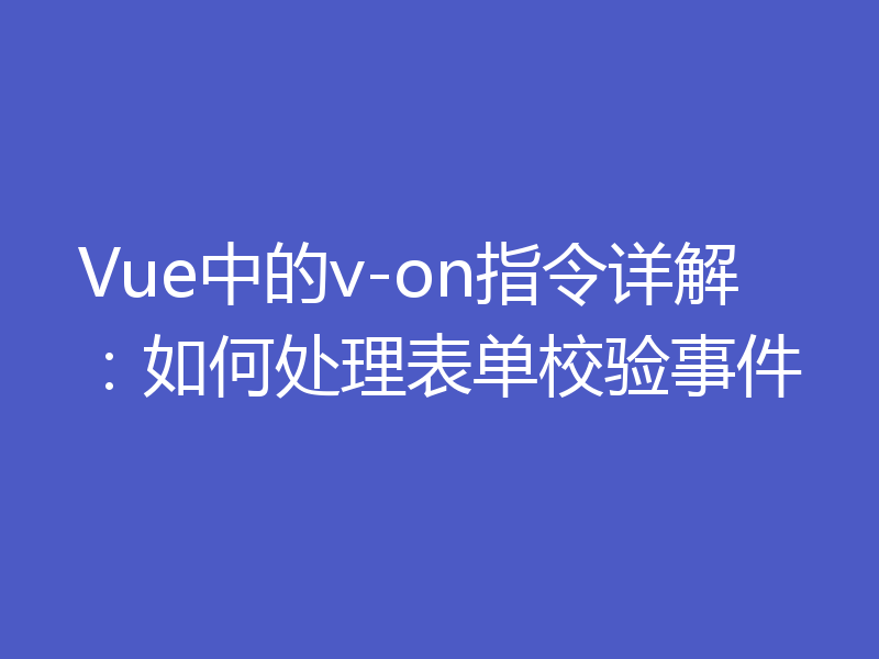 Vue中的v-on指令详解:如何处理表单校验事件