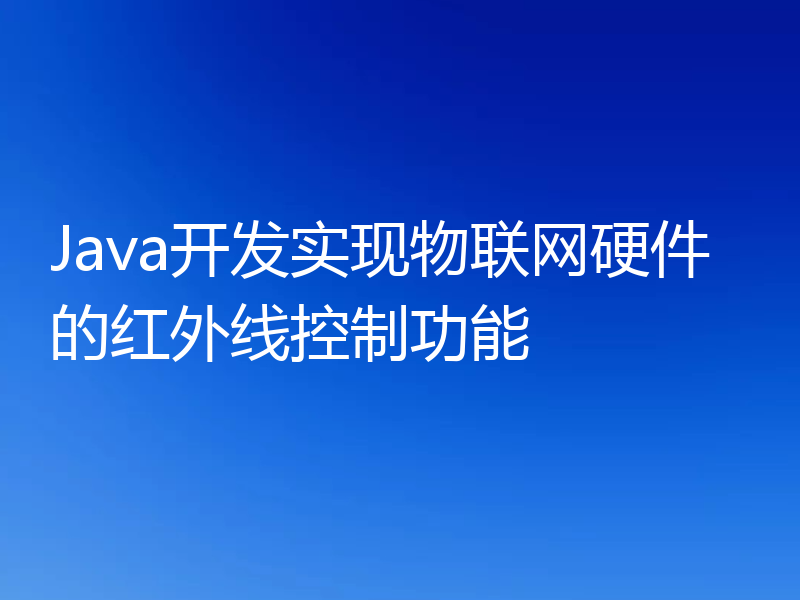 Java开发实现物联网硬件的红外线控制功能