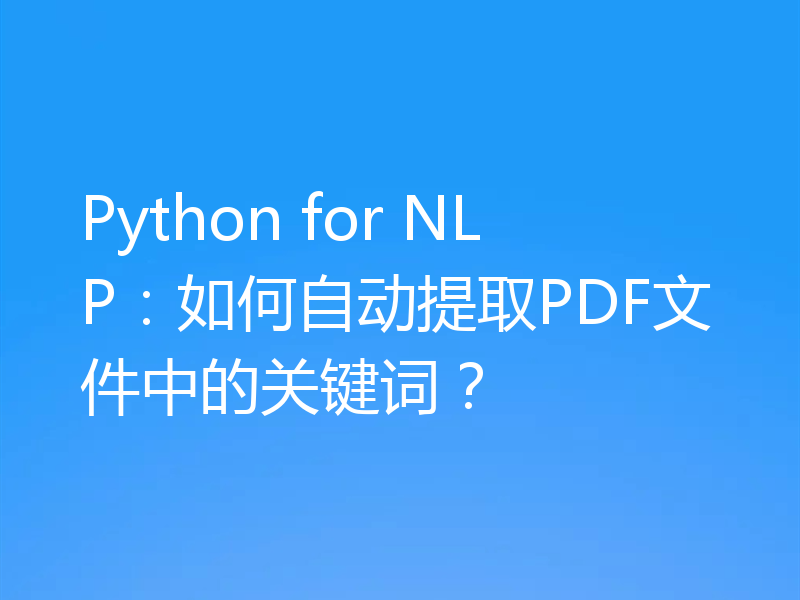 Python for NLP:如何自动提取PDF文件中的关键词?