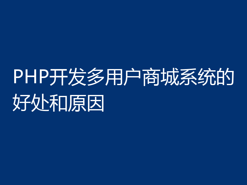 PHP开发多用户商城系统的好处和原因
