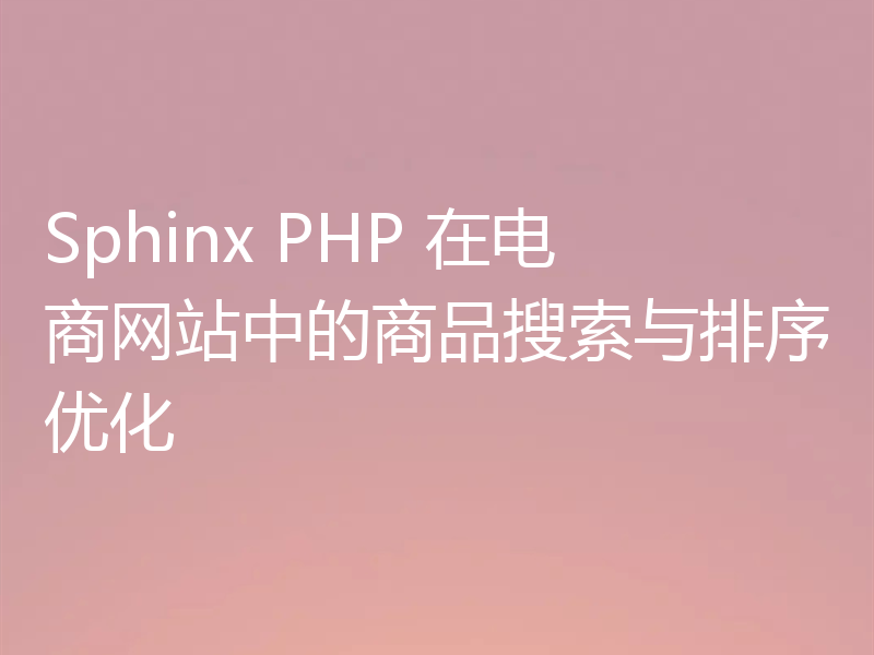Sphinx PHP 在电商网站中的商品搜索与排序优化