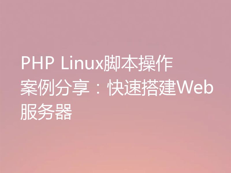 PHP Linux脚本操作案例分享:快速搭建Web服务器