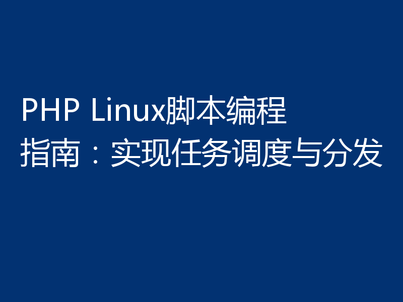 PHP Linux脚本编程指南:实现任务调度与分发