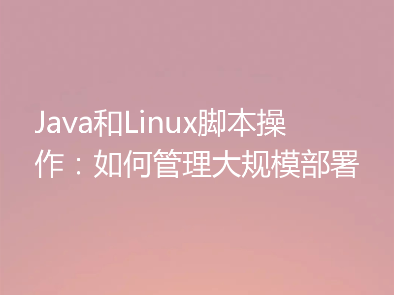 Java和Linux脚本操作:如何管理大规模部署