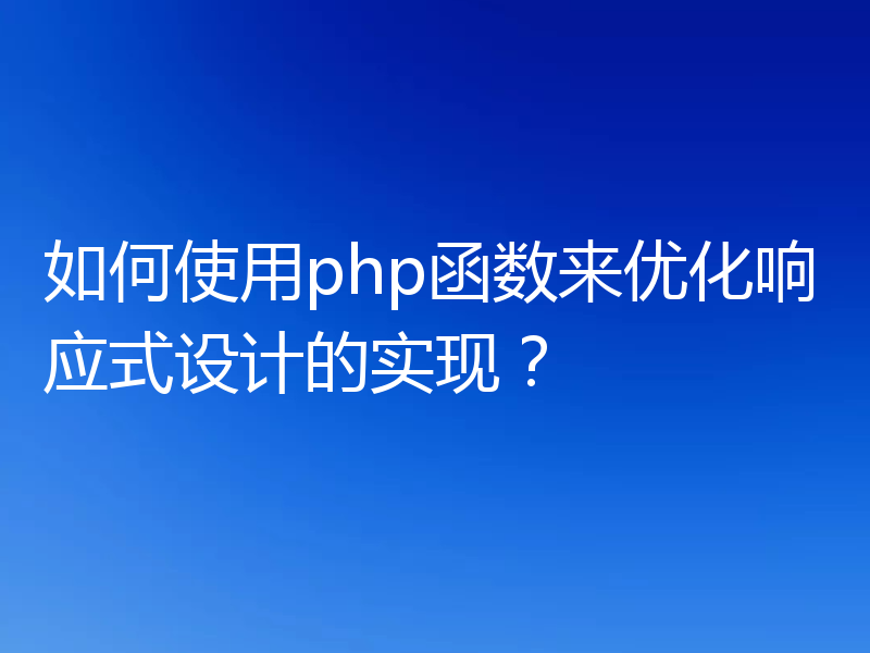 如何使用php函数来优化响应式设计的实现?