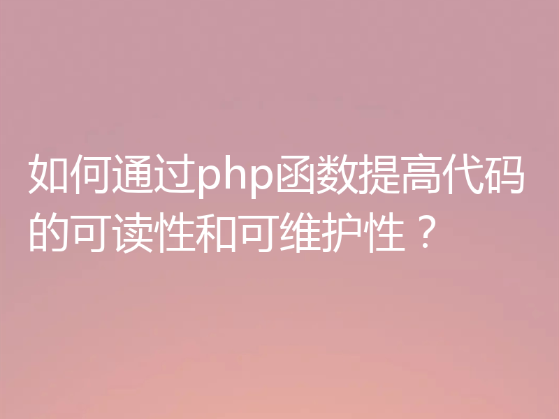 如何通过php函数提高代码的可读性和可维护性?