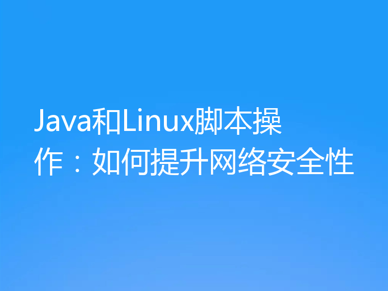 Java和Linux脚本操作:如何提升网络安全性