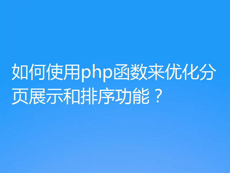 如何使用php函数来优化分页展示和排序功能?