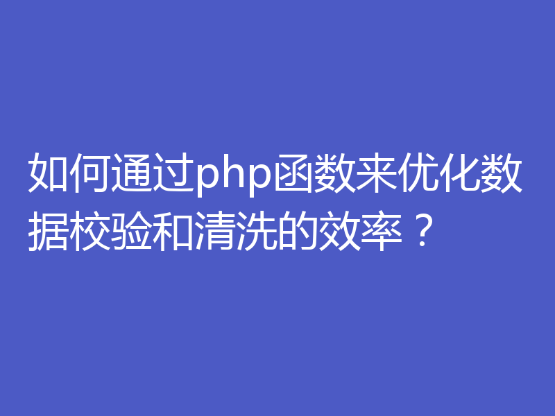 如何通过php函数来优化数据校验和清洗的效率?