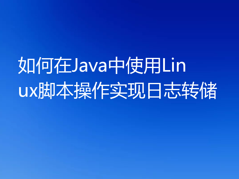 如何在Java中使用Linux脚本操作实现日志转储
