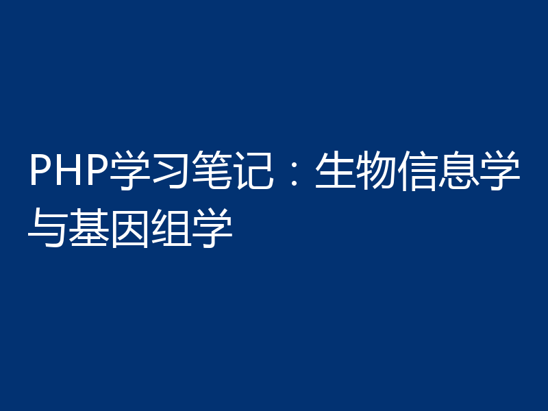 PHP学习笔记:生物信息学与基因组学