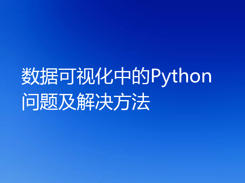 数据可视化中的Python问题及解决方法