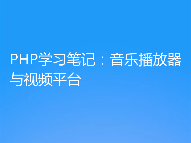 PHP学习笔记:音乐播放器与视频平台