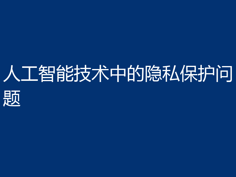 人工智能技术中的隐私保护问题