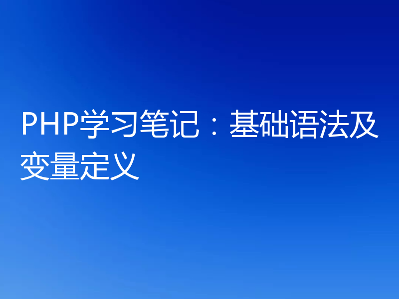 PHP学习笔记:基础语法及变量定义