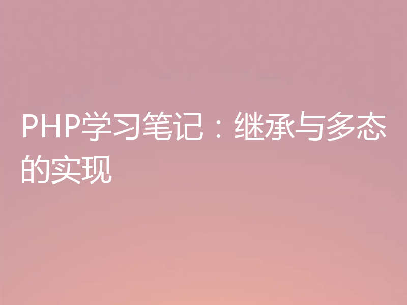 PHP学习笔记:继承与多态的实现