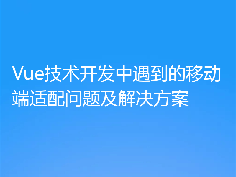Vue技术开发中遇到的移动端适配问题及解决方案