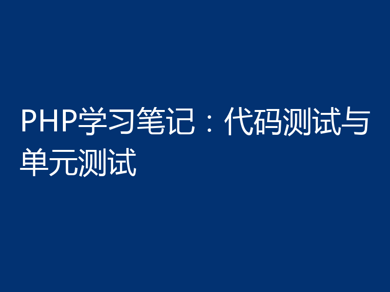 PHP学习笔记:代码测试与单元测试