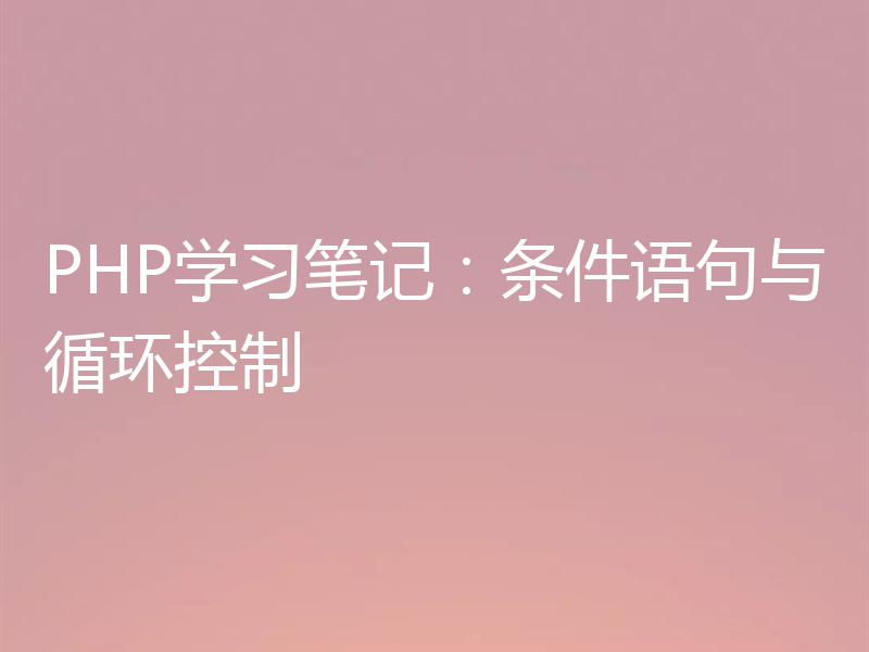 PHP学习笔记:条件语句与循环控制