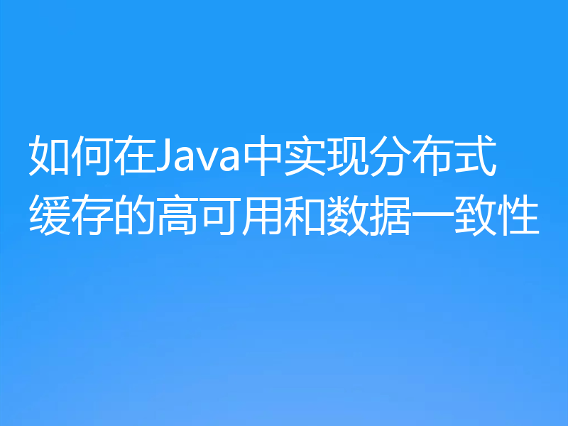如何在Java中实现分布式缓存的高可用和数据一致性