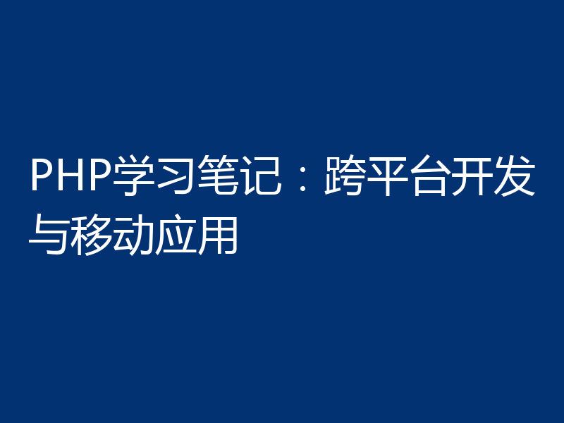 PHP学习笔记:跨平台开发与移动应用