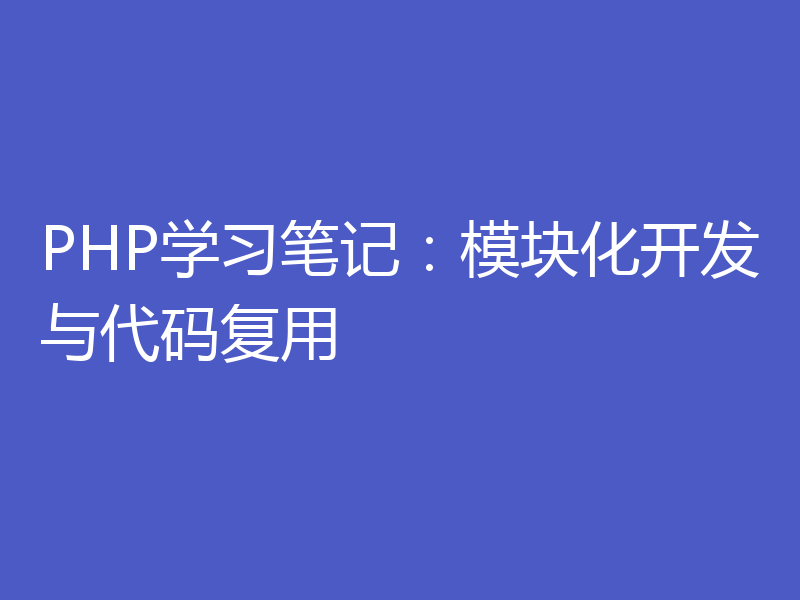 PHP学习笔记:模块化开发与代码复用
