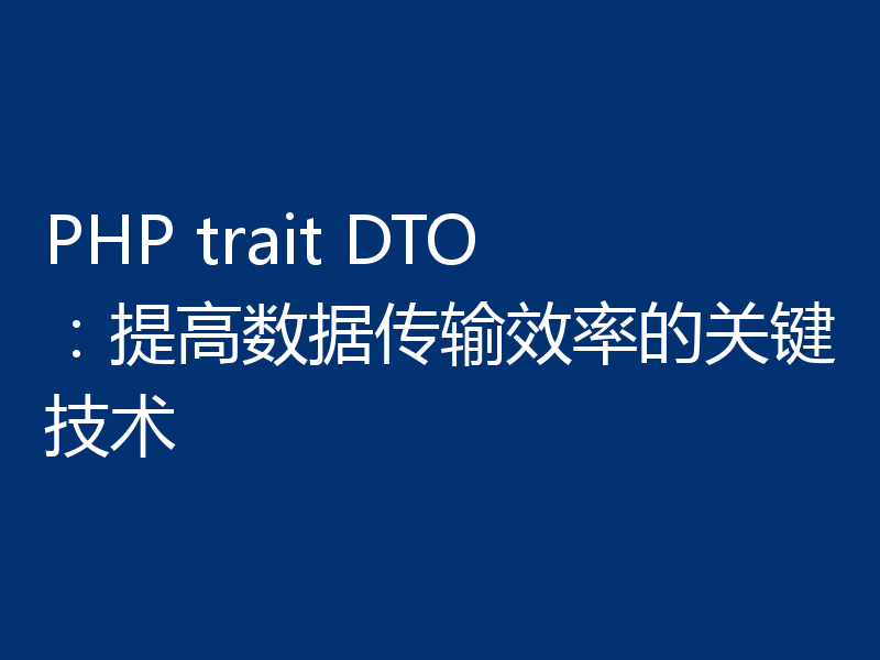 PHP trait DTO:提高数据传输效率的关键技术