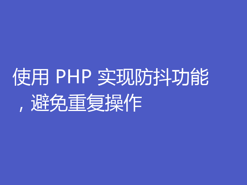 使用 PHP 实现防抖功能,避免重复操作
